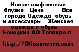 Новые шифоновые блузки › Цена ­ 450 - Все города Одежда, обувь и аксессуары » Женская одежда и обувь   . Ненецкий АО,Топседа п.